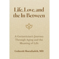 Life, Love, and the In-Between: A Geriatrician's Journey Through Aging and the Meaning of Life - Hardcover