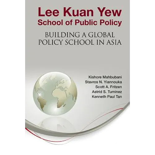Lee Kuan Yew School of Public Policy: Building a Global Policy School in Asia - Hardcover