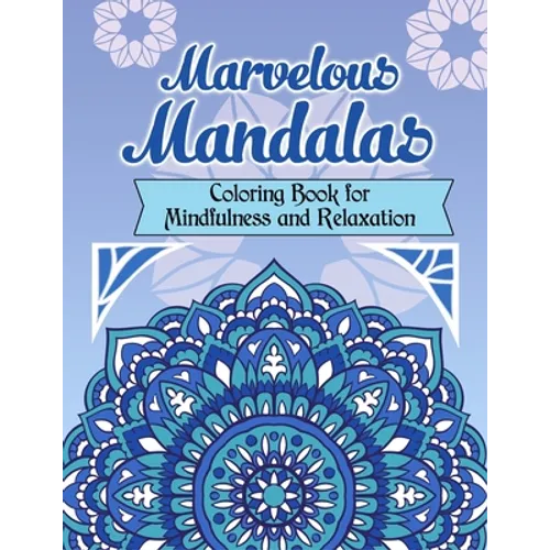 Marvelous Mandalas, Coloring Book for Mindfulness and Relaxation: 50 Beautiful, Inspiring, Intricate Geometric Designs for Mindfulness, Meditation, an - Paperback