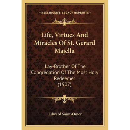 Life, Virtues And Miracles Of St. Gerard Majella: Lay-Brother Of The Congregation Of The Most Holy Redeemer (1907) - Paperback