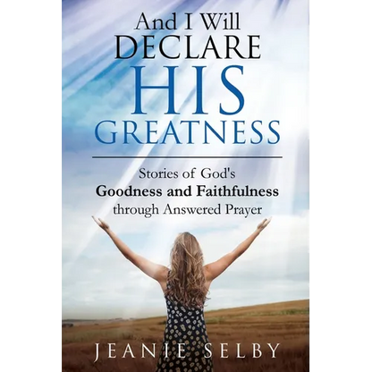 And I Will Declare His Greatness: Stories of God's Goodness and Faithfulness through Answered Prayer - Paperback