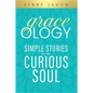 Graceology Simple Stories for the Curious Soul: Simple Stories for the Curious Soul - Paperback