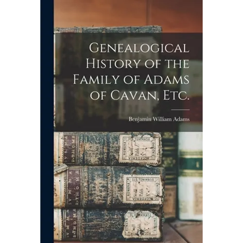 Genealogical History of the Family of Adams of Cavan, Etc. - Paperback