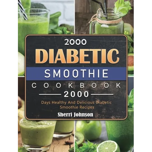 2000 Diabetic Smoothie Cookbook: 2000 Days Healthy And Delicious Diabetic Smoothie Recipes - Hardcover
