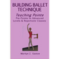 Building Ballet Technique, Teaching Pointe: Pre-Pointe to Advanced Levels & Repertoire Classes - Paperback