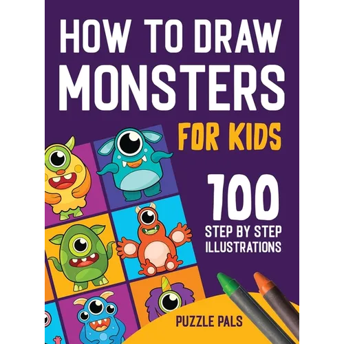How To Draw Monsters: 100 Step By Step Drawings For Kids Ages 4 - 8 - Hardcover