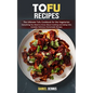Tofu Recipes: The Ultimate Tofu Cookbook for the Vegetarian (Everything You Need to Know About Cooking and Eating Tofu Includes Delicious Homemade Rec - Paperback