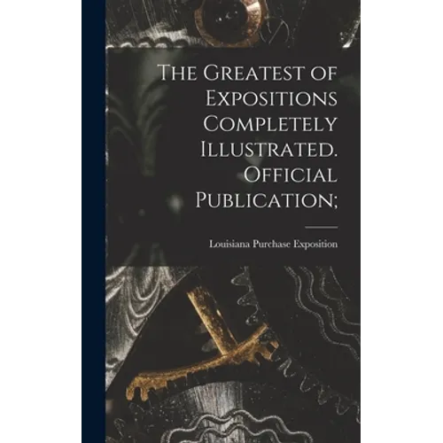 The Greatest of Expositions Completely Illustrated. Official Publication; - Hardcover