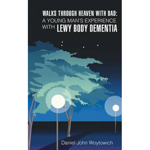 Walks through Heaven with Dad: A Young Man's Experience with Lewy Body Dementia - Paperback