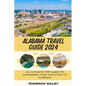 Alabama Travel Guide 2024: An Ultimate Trip Guide to Maximizing Your Visitation to Alabama - Paperback