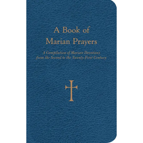 A Book of Marian Prayers: A Compilation of Marian Devotions from the Second to the Twenty-First Century - Bonded Leather