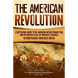 The American Revolution: A Captivating Guide to the American Revolutionary War and the United States of America's Struggle for Independence fro - Paperback