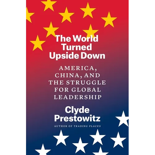 The World Turned Upside Down: America, China, and the Struggle for Global Leadership - Hardcover