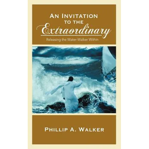An Invitation to the Extraordinary: Releasing the Water-Walker Within - Paperback