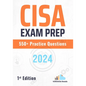 CISA Exam Prep 550+ Practice Questions: 1st Edition - 2024 - Paperback