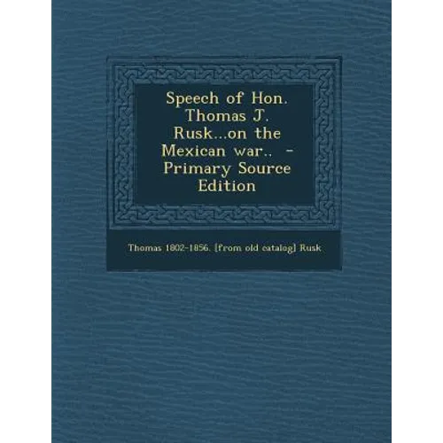 Speech of Hon. Thomas J. Rusk...on the Mexican War.. - Paperback