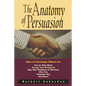 The Anatomy of Persuasion: How to Persuade Others To Act on Your Ideas, Accept Your Proposals, Buy Your Products or Services, Hire You, Promote You, a - Paperback