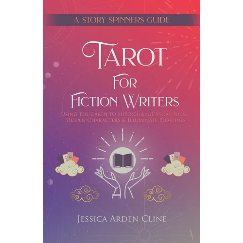 Tarot for Fiction Writers: Using the Cards to Supercharge Story Ideas, Deepen Characters, & Illuminate Plotlines - Paperback