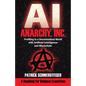 Anarchy, Inc.: Profiting in a Decentralized World with Artificial Intelligence and Blockchain - Paperback