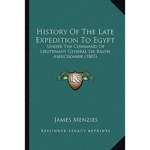 History Of The Late Expedition To Egypt: Under The Command Of Lieutenant General Sir Ralph Abercrombie (1803) - Paperback