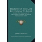 History Of The Late Expedition To Egypt: Under The Command Of Lieutenant General Sir Ralph Abercrombie (1803) - Paperback