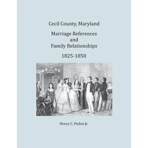 Cecil County, Maryland, Marriage References and Family Relationships, 1825-1850 - Paperback
