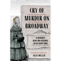 Cry of Murder on Broadway: A Woman's Ruin and Revenge in Old New York - Hardcover