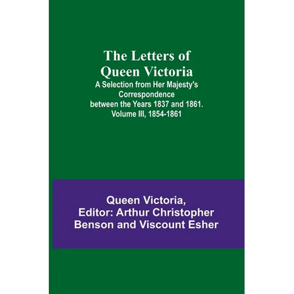 The Letters of Queen Victoria: A Selection from Her Majesty's Correspondence between the Years 1837 and 1861. Volume III, 1854-1861 - Paperback