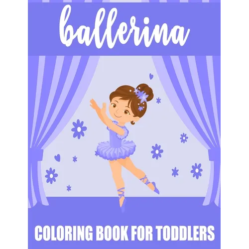 Ballerina Coloring Book For Toddlers: 35 Big, Simple and Fun Designs For Little Aspiring Ballet Dancers, Gift for Girl - Paperback
