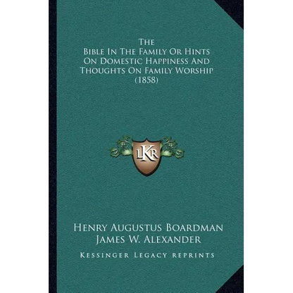 The Bible In The Family Or Hints On Domestic Happiness And Thoughts On Family Worship (1858) - Paperback