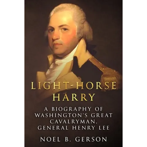 Light-Horse Harry: A Biography of Washington's Great Cavalryman, General Henry Lee - Paperback