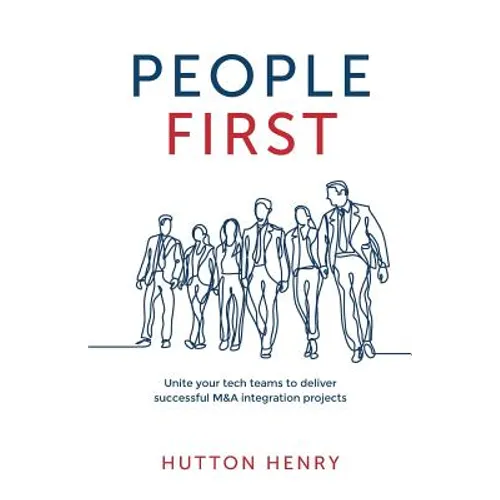 People First: Unite your tech teams to deliver successful M&A integration projects - Paperback