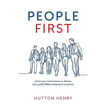 People First: Unite your tech teams to deliver successful M&A integration projects - Paperback