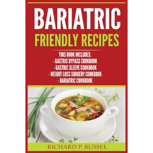 Bariatric Friendly Recipes: Gastric Bypass Cookbook, Gastric Sleeve Cookbook, Weight Loss Surgery Cookbook, Bariatric Cookbook - Paperback