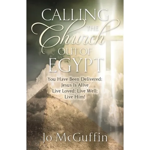 Calling the Church out of Egypt: You Have Been Delivered: Jesus Is Alive; Live Loved; Live Well; Live Him! - Paperback