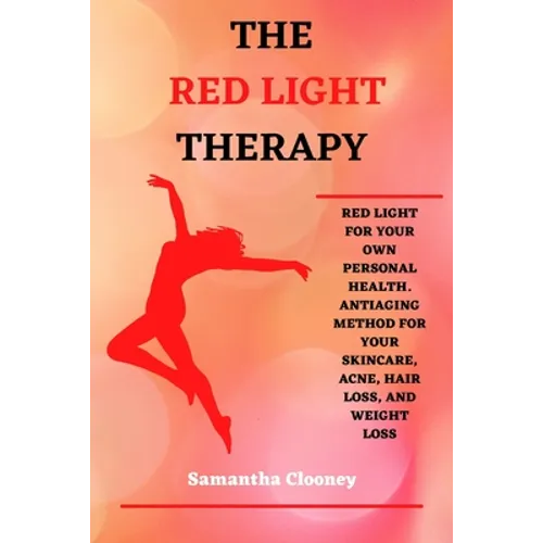 The Red-Light Therapy: Red-Light for Your Own Personal Health. Antiaging Method for Your Skincare, Acne, Hair Loss and Weight Loss - Paperback