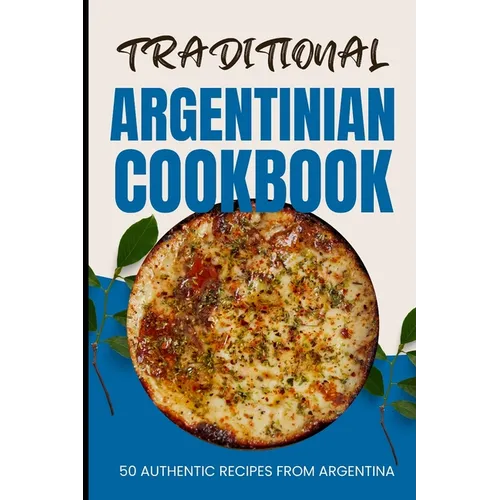Traditional Argentinian Cookbook: 50 Authentic Recipes from Argentina - Paperback