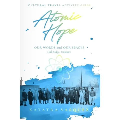 Atomic Hope: Cultural Travel Activity Guide Oak Ridge, Tennessee - Paperback