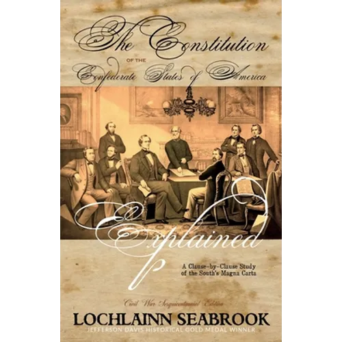 The Constitution of the Confederate States of America Explained: A Clause-By-Clause Study of the South's Magna Carta - Paperback