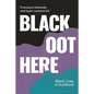Black Oot Here: Black Lives in Scotland - Hardcover