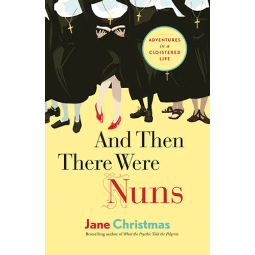 And Then There Were Nuns: Adventures in a Cloistered Life - Paperback