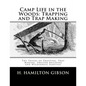 Camp Life in the Woods: Trapping and Trap Making: The Tricks of Trapping, Trap Making, Shelter Building and Wilderness Survival - Paperback
