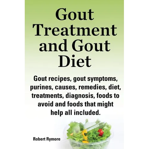 Gout Treatment and Gout Diet. Gout Recipes, Gout Symptoms, Purines, Causes, Remedies, Diet, Treatments, Diagnosis, Foods to Avoid and Foods That Might - Paperback