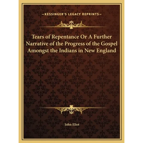 Tears of Repentance Or A Further Narrative of the Progress of the Gospel Amongst the Indians in New England - Hardcover