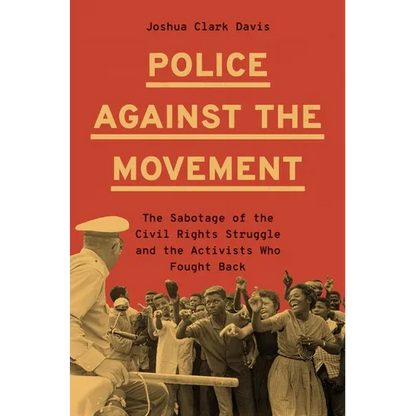 Police Against the Movement: The Sabotage of the Civil Rights Struggle and the Activists Who Fought Back - Hardcover