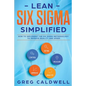 Lean Six Sigma: Simplified - How to Implement The Six Sigma Methodology to Improve Quality and Speed (Lean Guides with Scrum, Sprint, - Paperback