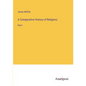 A Comparative History of Religions: Part I - Paperback