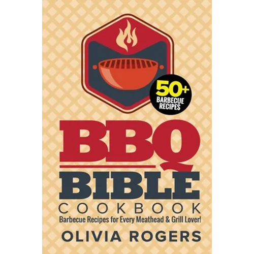 BBQ Bible Cookbook (3rd Edition): Over 50 Barbecue Recipes for Every Meathead & Grill Lover! (BBQ Cookbook) - Paperback