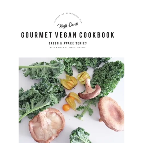 Green and Awake Gourmet Vegan: 100 Elevated Everyday Gourmet Recipes with a pinch of nordic flavour (Expanded & Revised New Edition) - Hardcover