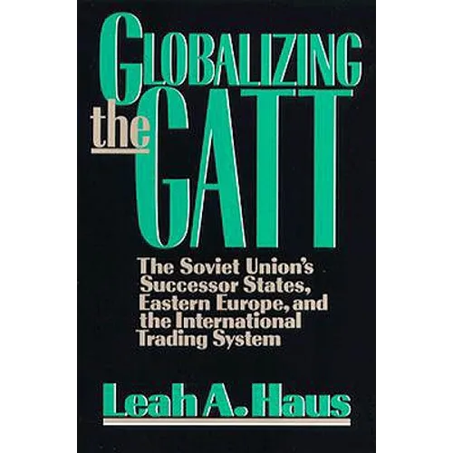 Globalizing the GATT: The Soviet Union's Successor States, Eastern Europe, and the International Trading System - Paperback